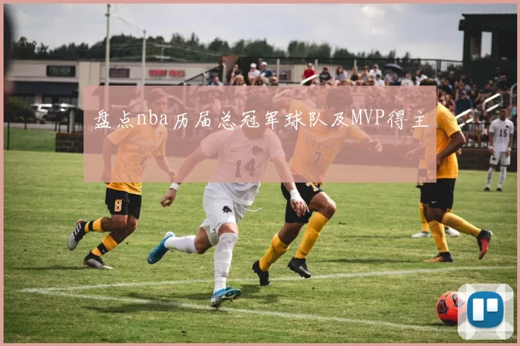盘点nba历届总冠军球队及MVP得主