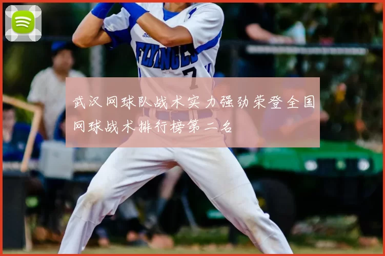 武汉网球队战术实力强劲荣登全国网球战术排行榜第二名