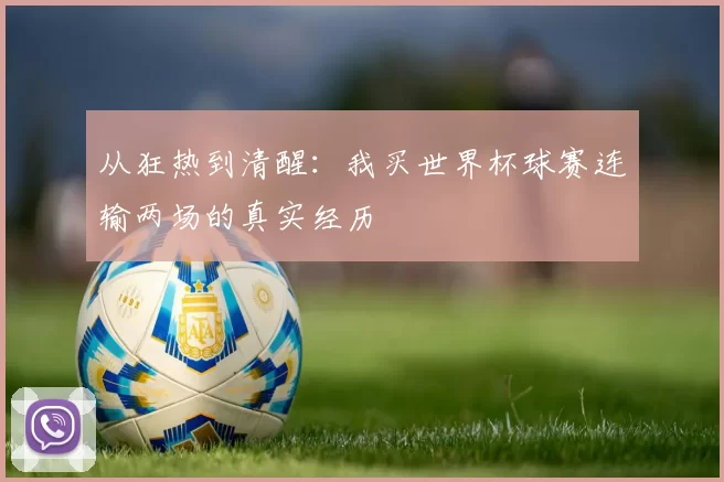 从狂热到清醒:我买世界杯球赛连输两场的真实经历