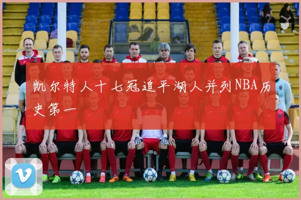 凯尔特人十七冠追平湖人并列NBA历史第一