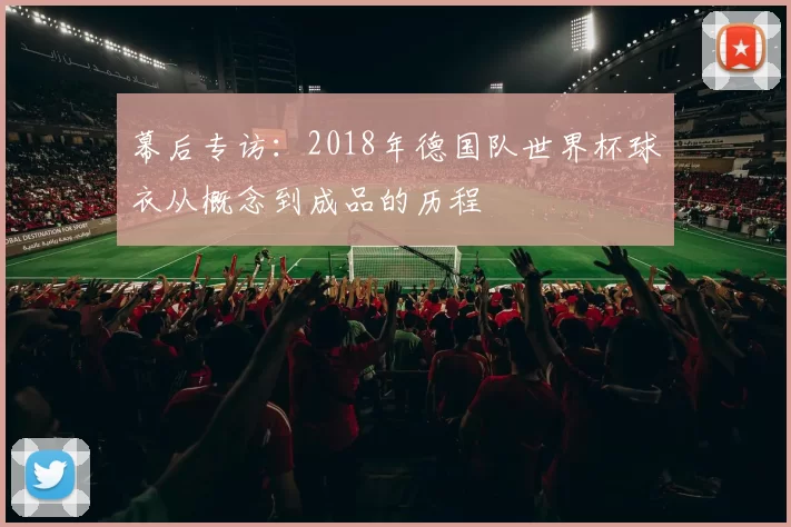 幕后专访:2018年德国队世界杯球衣从概念到成品的历程