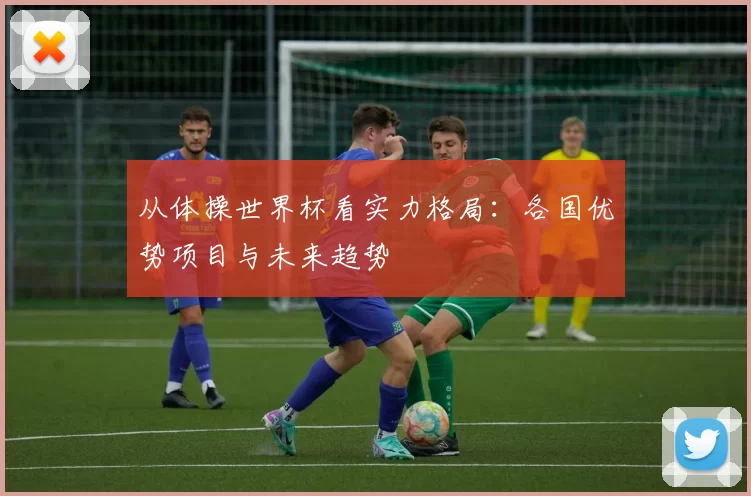 从体操世界杯看实力格局:各国优势项目与未来趋势