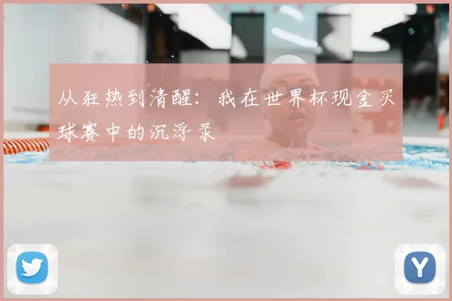 从狂热到清醒:我在世界杯现金买球赛中的沉浮录