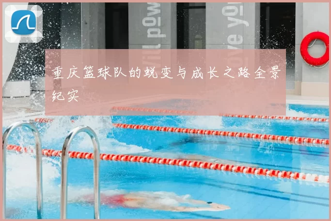 重庆篮球队的蜕变与成长之路全景纪实