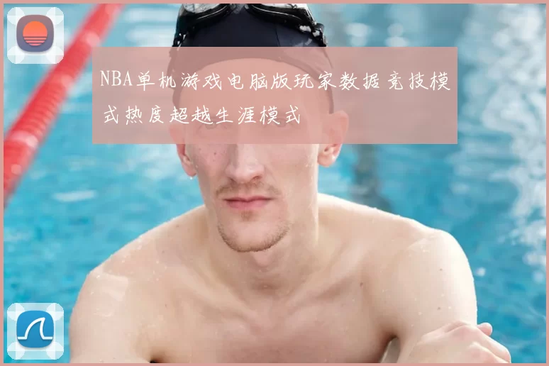 NBA单机游戏电脑版玩家数据竞技模式热度超越生涯模式