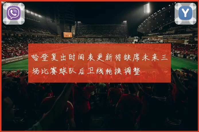 哈登复出时间表更新将缺席未来三场比赛球队后卫线轮换调整