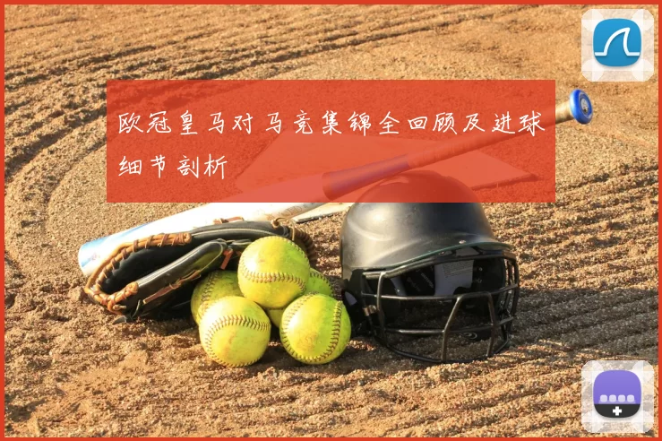 欧冠皇马对马竞集锦全回顾及进球细节剖析
