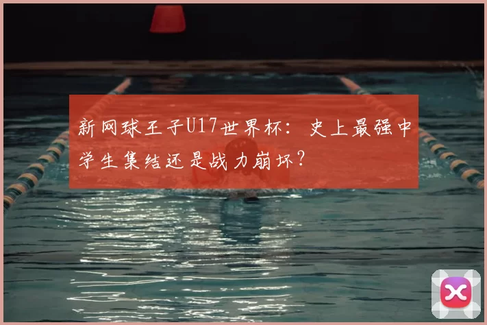 新网球王子U17世界杯:史上最强中学生集结还是战力崩坏?