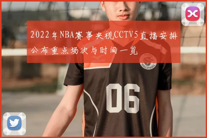 2022年NBA赛事央视CCTV5直播安排公布重点场次与时间一览