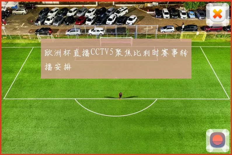 欧洲杯直播CCTV5聚焦比利时赛事转播安排