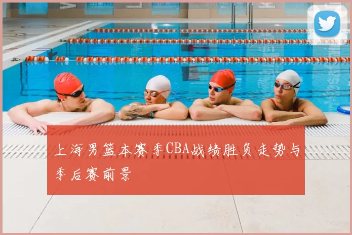 上海男篮本赛季CBA战绩胜负走势与季后赛前景