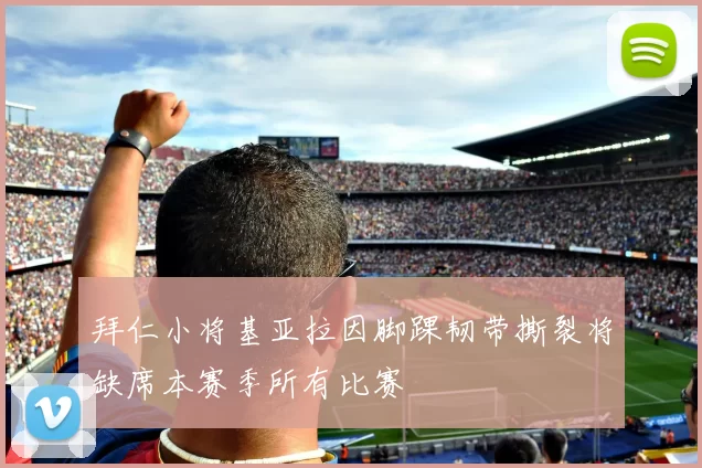 拜仁小将基亚拉因脚踝韧带撕裂将缺席本赛季所有比赛