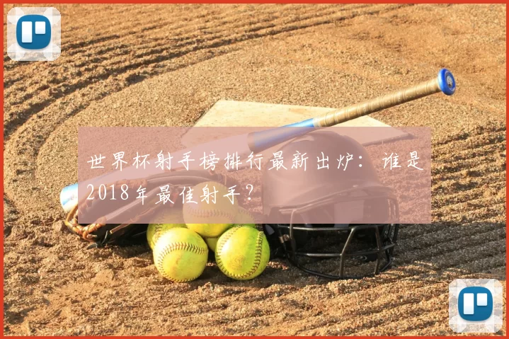 世界杯射手榜排行最新出炉:谁是2018年最佳射手?
