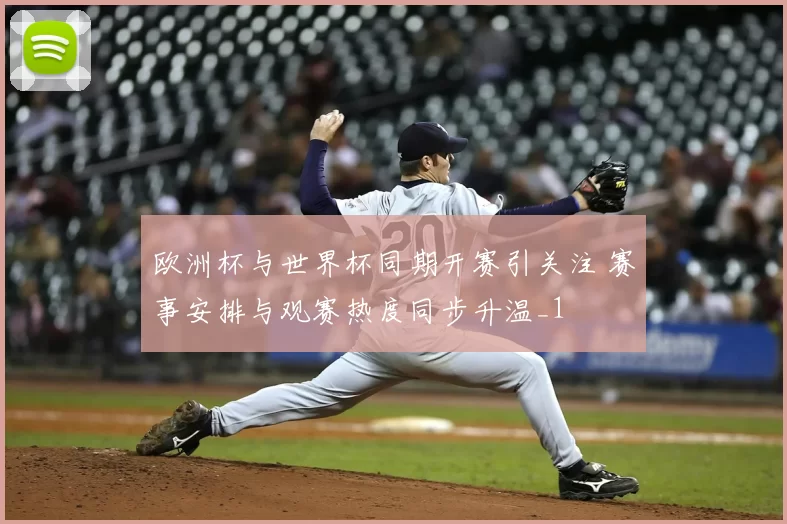 欧洲杯与世界杯同期开赛引关注 赛事安排与观赛热度同步升温_1