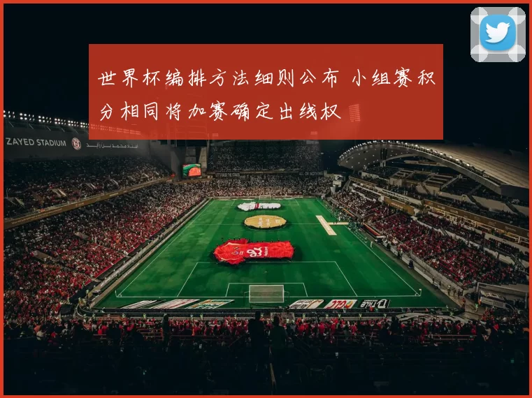 世界杯编排方法细则公布 小组赛积分相同将加赛确定出线权