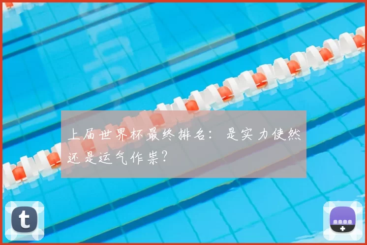 上届世界杯最终排名:是实力使然还是运气作祟?