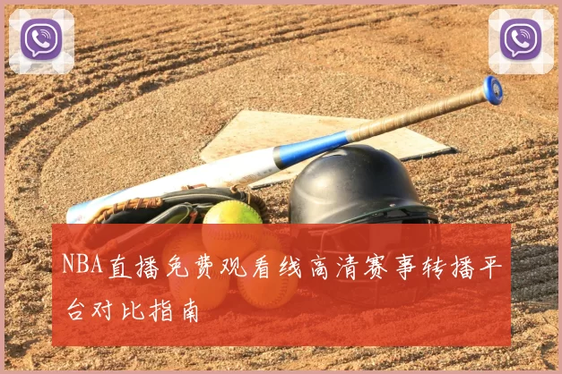 NBA直播免费观看线高清赛事转播平台对比指南